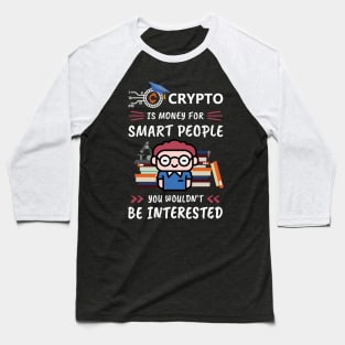 Crypto Is Money for Smart People, You Wouldn't Be Interested. Funny design for cryptocurrency fans. Baseball T-Shirt